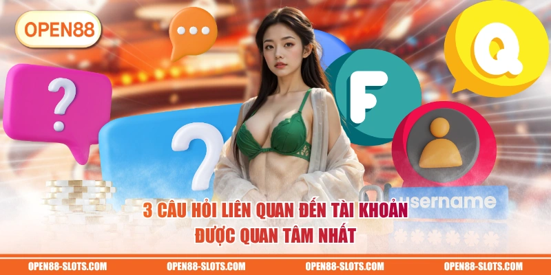 3 câu hỏi liên quan đến tài khoản được quan tâm nhất