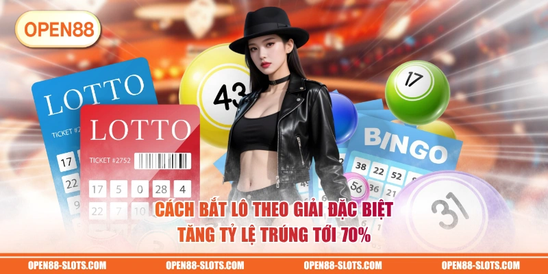 Cách bắt lô theo giải đặc biệt tăng tỷ lệ trúng tới 70%